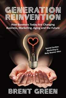 9781450255332-1450255337-Generation Reinvention: How Boomers Today Are Changing Business, Marketing, Aging and the Future