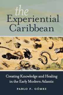 9781469630861-1469630869-The Experiential Caribbean: Creating Knowledge and Healing in the Early Modern Atlantic