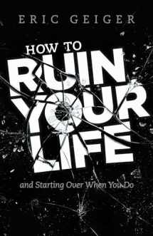 9781462780914-1462780911-How to Ruin Your Life: and Starting Over When You Do