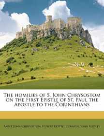 9781177606639-1177606631-The homilies of S. John Chrysostom on the First Epistle of St. Paul the Apostle to the Corinthians Volume 1