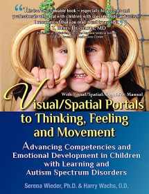 9780578111285-0578111284-Visual/Spatial Portals to Thinking, Feeling and Movement: Advancing Competencies and Emotional Development in Children with Learning and Autism Spectrum Disorders
