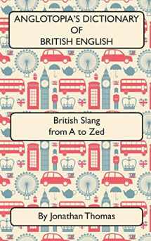 9781545595411-1545595410-Anglotopia's Dictionary of British English 2nd Edition: British Slang from A to Zed