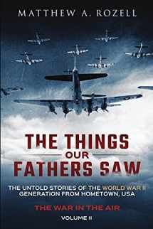 9780996480055-0996480056-The Things Our Fathers Saw - The War In The Air Book One: The Untold Stories of the World War II Generation from Hometown, USA