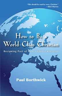 9780830856800-0830856803-How to Be a World-Class Christian: Becoming Part of God's Global Kingdom