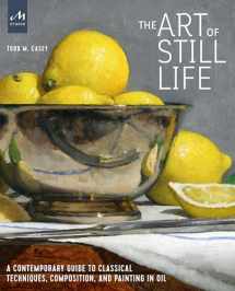 9781580935487-1580935486-The Art of Still Life: A Contemporary Guide to Classical Techniques, Composition, and Painting in Oil