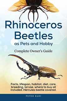 9781999854416-1999854411-Rhinoceros Beetles as Pets and Hobby - Complete Owner's Guide.: Facts, lifespan, habitat, diet, care, breeding, larvae, where to buy, Hercules beetle all covered.