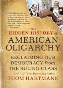 9781523091584-1523091584-The Hidden History of American Oligarchy: Reclaiming Our Democracy from the Ruling Class (The Thom Hartmann Hidden History Series)