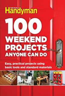 9781621453291-1621453294-100 Weekend Projects Anyone Can Do: Easy, practical projects using basic tools and standard materials (Family Handyman 100)