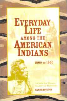 9780898799965-0898799961-Everyday Life Among the American Indians: 1800 to 1900 (Writer's Guide to Everyday Life Series)