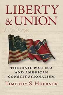 9780700622696-0700622691-Liberty and Union: The Civil War Era and American Constitutionalism