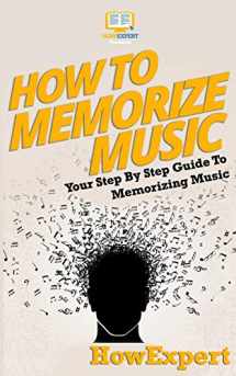 9781537443911-1537443917-How To Memorize Music: Your Step-By-Step Guide To Memorizing Music