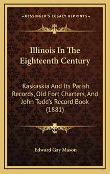 9781168894748-1168894743-Illinois In The Eighteenth Century: Kaskaskia And Its Parish Records, Old Fort Charters, And John Todd's Record Book (1881)