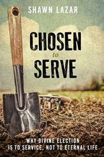 9781943399192-1943399190-Chosen to Serve: Why Divine Election Is to Service, Not to Eternal Life
