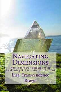 9780615921051-0615921051-Navigating Dimensions: Reminders for Remembering: Awakening & Ascension Guide Book