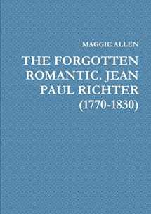 9780244448899-0244448892-THE FORGOTTEN ROMANTIC. JEAN PAUL RICHTER (1770-1830)