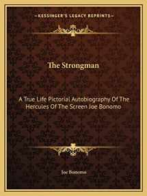 9781163166901-1163166901-The Strongman: A True Life Pictorial Autobiography Of The Hercules Of The Screen Joe Bonomo