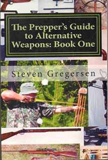 9781503290150-1503290158-The Prepper's Guide to Alternative Weapons: Book One: Muzzleloaders, Air Guns, Crossbows, Bows