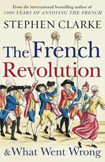 9781784754372-1784754374-The French Revolution and What Went Wrong*