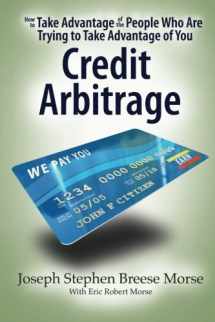 9781600200410-1600200419-How To Take Advantage of the People Who Are Trying To Take Advantage of You: Credit Arbitrage