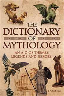 9781788285605-1788285603-The Dictionary of Mythology: An A–Z of Themes, Legends and Heroes