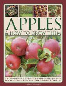 9781780193151-1780193157-Apples & How to Grow Them: A Comprehensive Guide To 400 Apple Varieties With Practical Tips For Growing, Harvesting And Storing