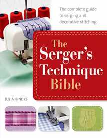 9781250042729-1250042720-The Serger's Technique Bible: The Complete Guide to Serging and Decorative Stitching