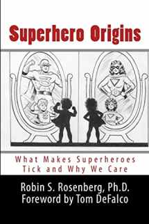 9781482015805-1482015803-Superhero Origins: What Makes Superheroes Tick and Why We Care