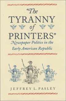 9780813920306-0813920302-The Tyranny of Printers: Newspaper Politics in the Early American Republic (Jeffersonian America)