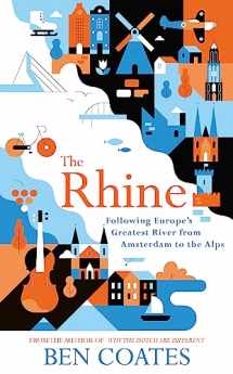 9781473662179-1473662176-The Rhine: Following Europe's Greatest River from Amsterdam to the Alps