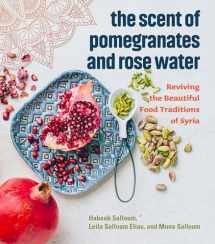 9781551527420-1551527421-The Scent of Pomegranates and Rose Water: Reviving the Beautiful Food Traditions of Syria