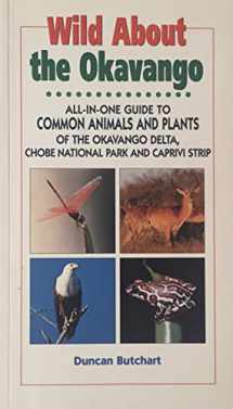 9781868125944-1868125947-Wild About the Okavango: All-In-One Guide to Common Animals and Plants of the Okavango Delta, Chobe and East Caprivi