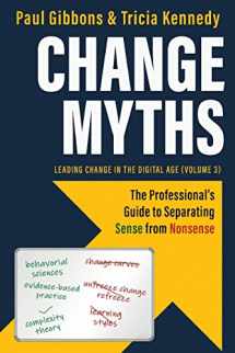 9780997651287-0997651288-Change Myths: The Professionals Guide to Separating Sense from Nonsense (Leading Change in the Digital Age)