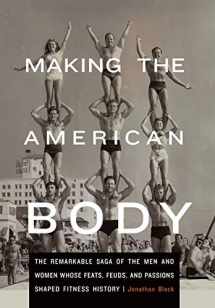 9780803243705-0803243707-Making the American Body: The Remarkable Saga of the Men and Women Whose Feats, Feuds, and Passions Shaped Fitness History