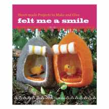 9780307586490-0307586499-Felt Me a Smile: Heart-made Projects to Make and Give