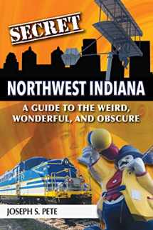 9781681063669-1681063662-Secret Northwest Indiana: A Guide to the Weird, Wonderful, and Obscure