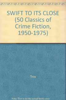 9780824049508-0824049500-SWIFT TO ITS CLOSE (50 Classics of Crime Fiction, 1950-1975)
