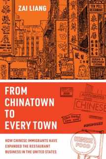 9780520384965-0520384962-From Chinatown to Every Town: How Chinese Immigrants Have Expanded the Restaurant Business in the United States