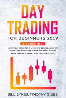 9781952296062-1952296064-Day Trading for Beginners 2019: 3 BOOKS IN 1 - How to Day Trade for a Living and Become an Expert Day Trader With Penny Stocks, the Forex Market, Swing Trading, & Expert Tools and Strategies.