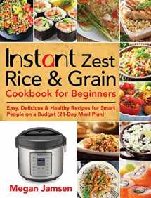 9781953702401-1953702406-Instant Zest Rice & Grain Cookbook for Beginners: Easy, Delicious & Healthy Recipes for Smart People on a Budget (21-Day Meal Plan)