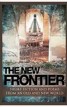 9781535510110-1535510110-The New Frontier: Short fiction and poems for an old and new world.