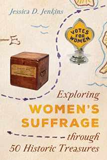 9781538112793-1538112795-Exploring Women's Suffrage through 50 Historic Treasures (Volume 1) (AASLH Exploring America's Historic Treasures, 1)