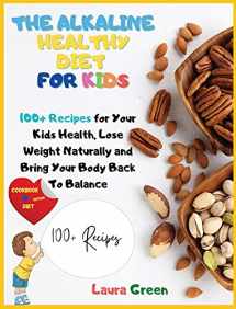 9781803215839-1803215836-The Alkaline Healthy Diet for Kids: 100+ Recipes for Your Health, To Lose Weight Naturally and Bring Your Body Back To Balance (Alkaline Diet)