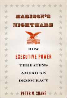 9780226749396-0226749398-Madison's Nightmare: How Executive Power Threatens American Democracy
