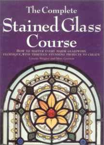 9780785805656-0785805656-The Complete Stained Glass Course: How to Master Every Major Glasswork Technique, with Thirteen Stunning Projects to Create
