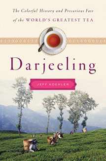 9781620405123-1620405121-Darjeeling: The Colorful History and Precarious Fate of the World's Greatest Tea
