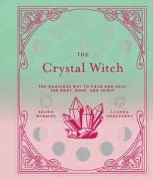 9781454934684-1454934689-The Crystal Witch: The Magickal Way to Calm and Heal the Body, Mind, and Spirit (Volume 6) (The Modern-Day Witch)