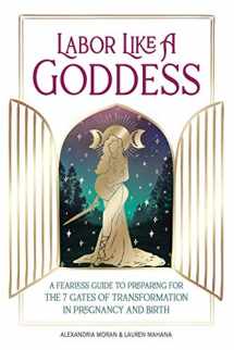 9781982235864-1982235861-Labor Like a Goddess: A Fearless Guide to Preparing for the 7 Gates of Transformation in Pregnancy and Birth