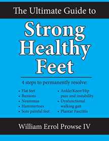 9781518728129-151872812X-The Ultimate Guide to Strong Healthy Feet: Permanently fix flat feet, bunions, neuromas, chronic joint pain, hammertoes, sesamoiditis, toe crowding, hallux limitus and plantar fasciitis