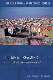 9780822352907-0822352907-Tijuana Dreaming: Life and Art at the Global Border