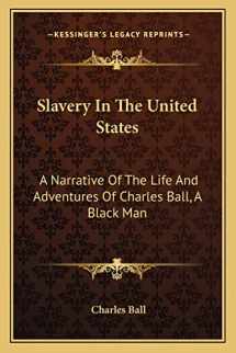 9781163632680-1163632686-Slavery In The United States: A Narrative Of The Life And Adventures Of Charles Ball, A Black Man